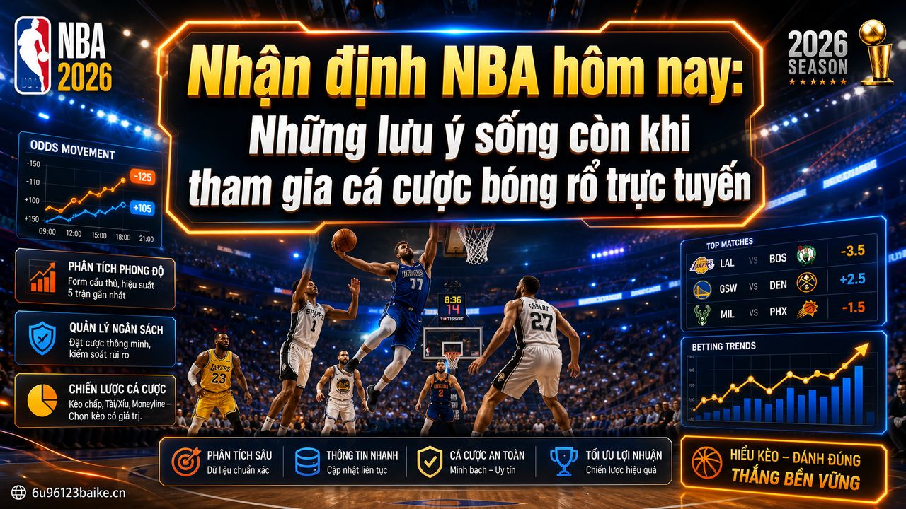 Nhận định NBA hôm nay: Những lưu ý sống còn khi tham gia cá cược bóng rổ trực tuyến